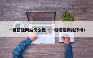 随县一键搭建网站怎么做（一键搭建网站环境）