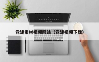 随县党建素材视频网站（党建视频下载）
