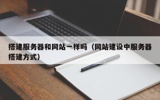 随县搭建服务器和网站一样吗（网站建设中服务器搭建方式）